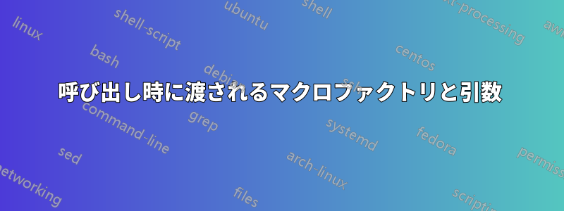 呼び出し時に渡されるマクロファクトリと引数