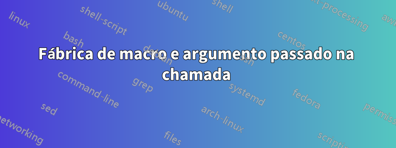 Fábrica de macro e argumento passado na chamada