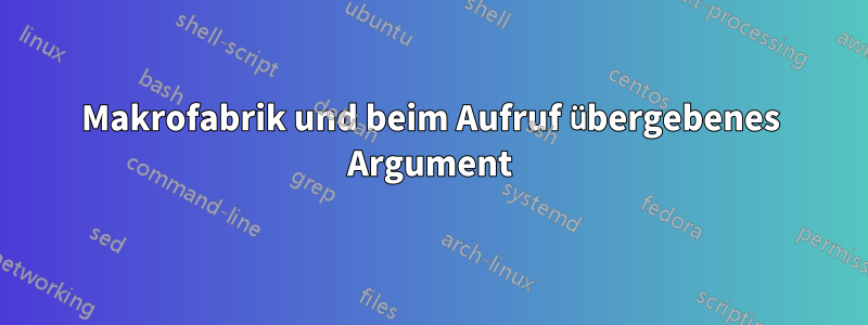 Makrofabrik und beim Aufruf übergebenes Argument