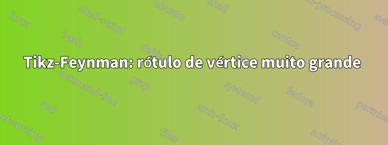 Tikz-Feynman: rótulo de vértice muito grande