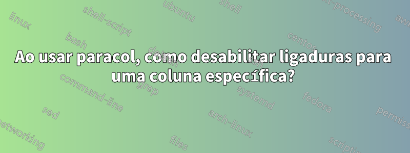 Ao usar paracol, como desabilitar ligaduras para uma coluna específica?