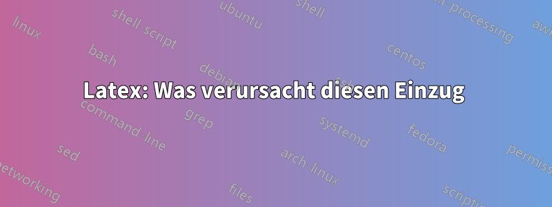 Latex: Was verursacht diesen Einzug