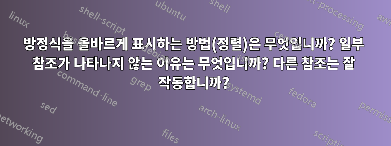 방정식을 올바르게 표시하는 방법(정렬)은 무엇입니까? 일부 참조가 나타나지 않는 이유는 무엇입니까? 다른 참조는 잘 작동합니까?