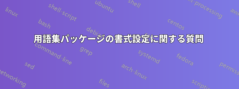 用語集パッケージの書式設定に関する質問