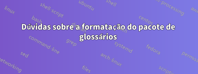 Dúvidas sobre a formatação do pacote de glossários