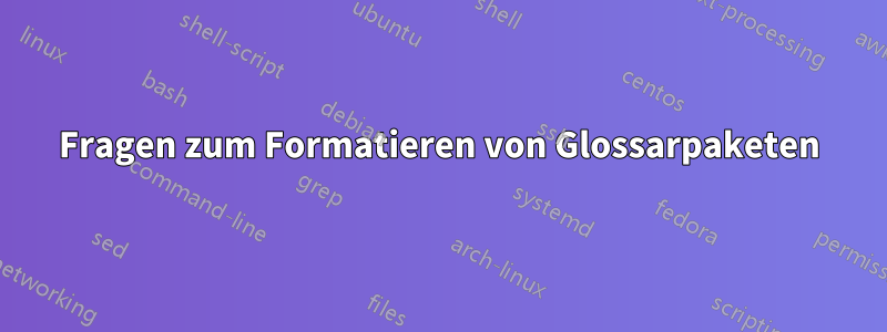 Fragen zum Formatieren von Glossarpaketen
