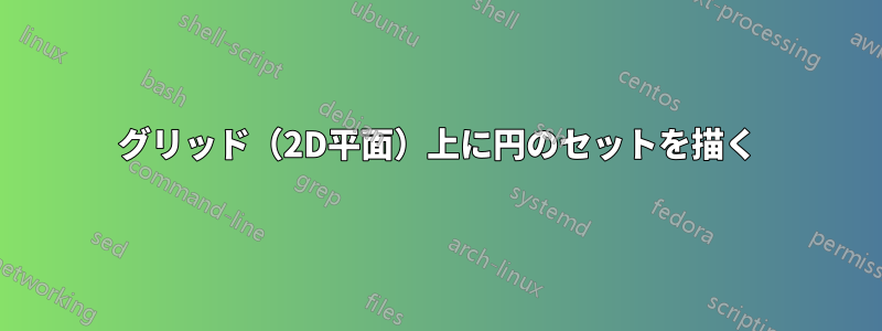 グリッド（2D平面）上に円のセットを描く