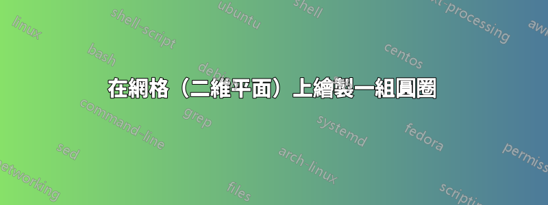 在網格（二維平面）上繪製一組圓圈