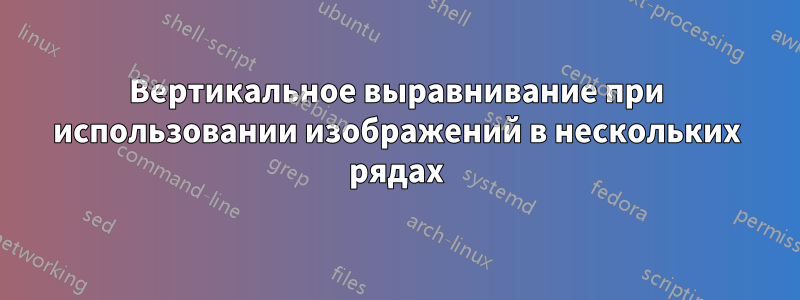 Вертикальное выравнивание при использовании изображений в нескольких рядах