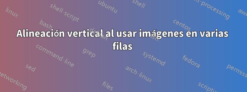 Alineación vertical al usar imágenes en varias filas