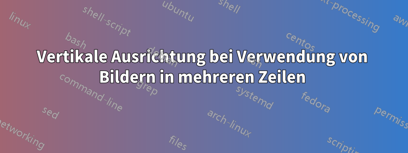 Vertikale Ausrichtung bei Verwendung von Bildern in mehreren Zeilen