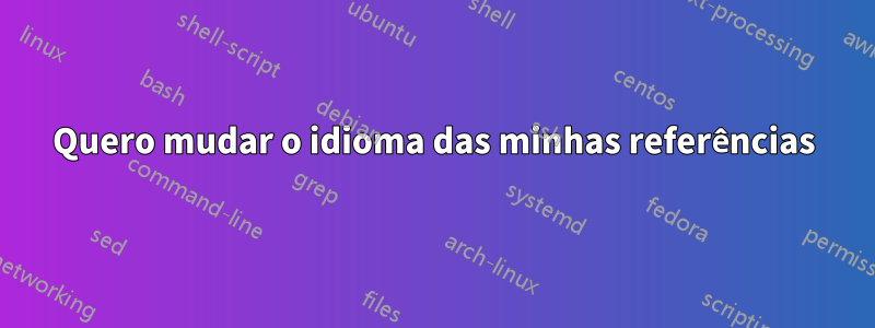 Quero mudar o idioma das minhas referências