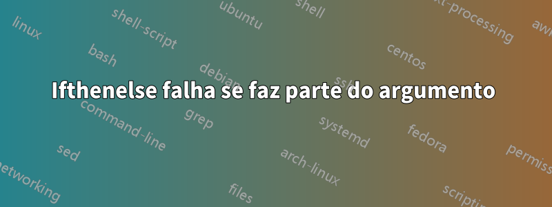 Ifthenelse falha se faz parte do argumento