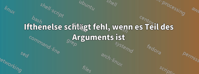 Ifthenelse schlägt fehl, wenn es Teil des Arguments ist