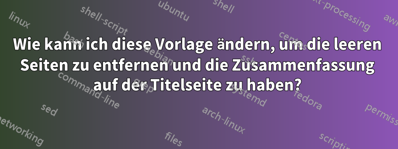 Wie kann ich diese Vorlage ändern, um die leeren Seiten zu entfernen und die Zusammenfassung auf der Titelseite zu haben?