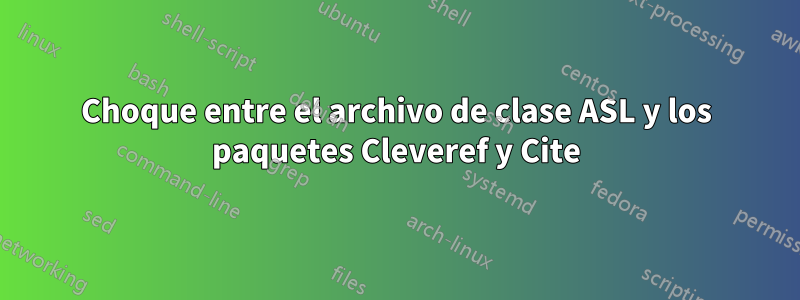 Choque entre el archivo de clase ASL y los paquetes Cleveref y Cite