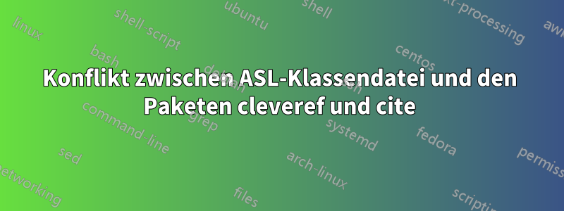 Konflikt zwischen ASL-Klassendatei und den Paketen cleveref und cite