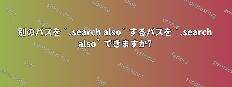 別のパスを `.search also` するパスを `.search also` できますか?