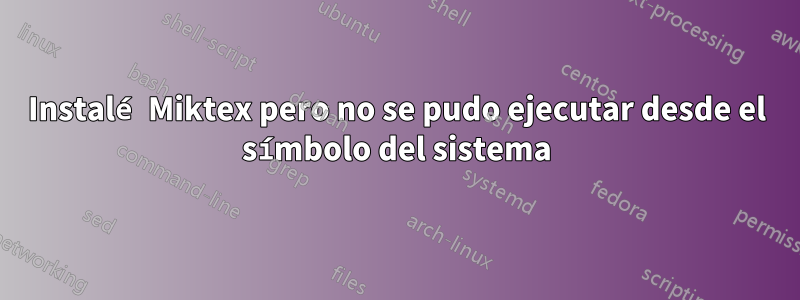Instalé Miktex pero no se pudo ejecutar desde el símbolo del sistema