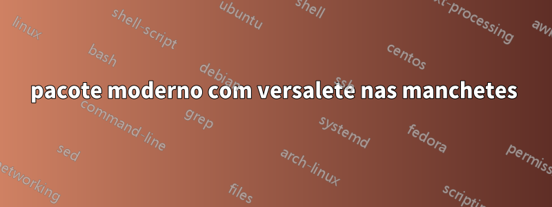 pacote moderno com versalete nas manchetes