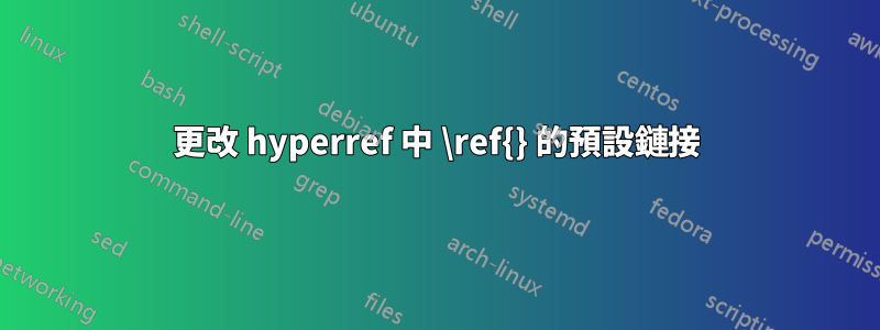 更改 hyperref 中 \ref{} 的預設鏈接