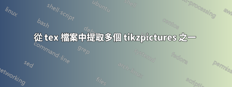 從 tex 檔案中提取多個 tikzpictures 之一