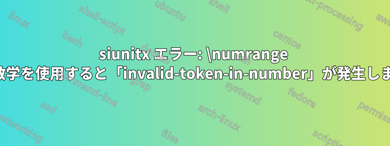 siunitx エラー: \numrange で数学を使用すると「invalid-token-in-number」が発生します