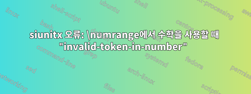 siunitx 오류: \numrange에서 수학을 사용할 때 "invalid-token-in-number"
