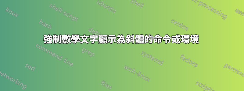 強制數學文字顯示為斜體的命令或環境