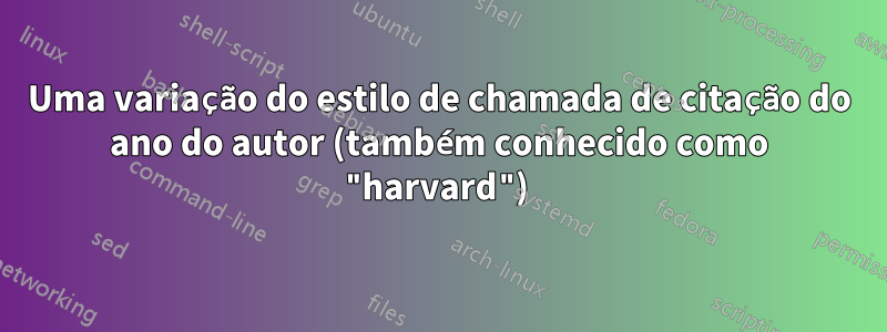 Uma variação do estilo de chamada de citação do ano do autor (também conhecido como "harvard") 