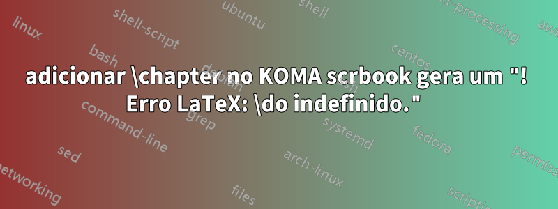 adicionar \chapter no KOMA scrbook gera um "! Erro LaTeX: \do indefinido."