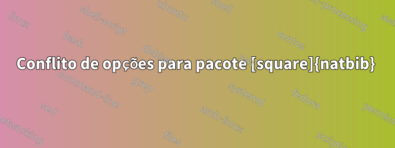 Conflito de opções para pacote [square]{natbib}