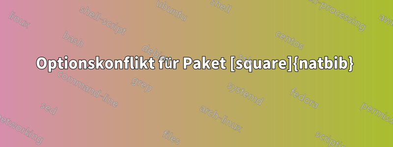 Optionskonflikt für Paket [square]{natbib}