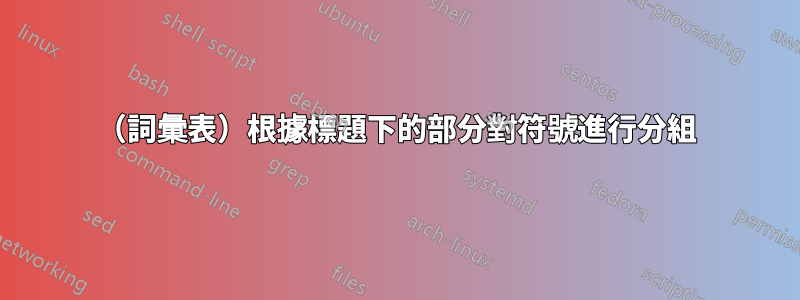 （詞彙表）根據標題下的部分對符號進行分組