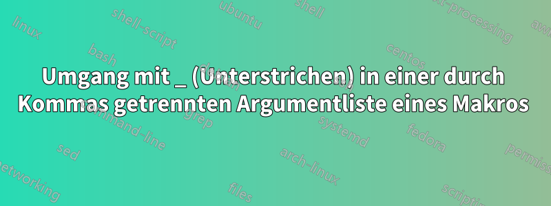 Umgang mit _ (Unterstrichen) in einer durch Kommas getrennten Argumentliste eines Makros