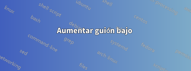 Aumentar guión bajo
