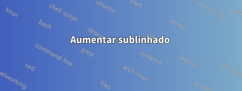 Aumentar sublinhado