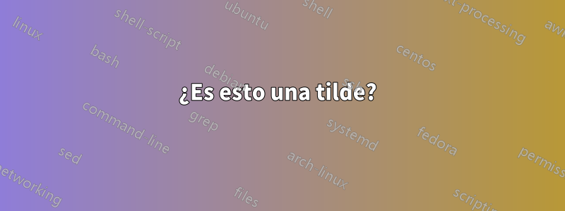 ¿Es esto una tilde? 