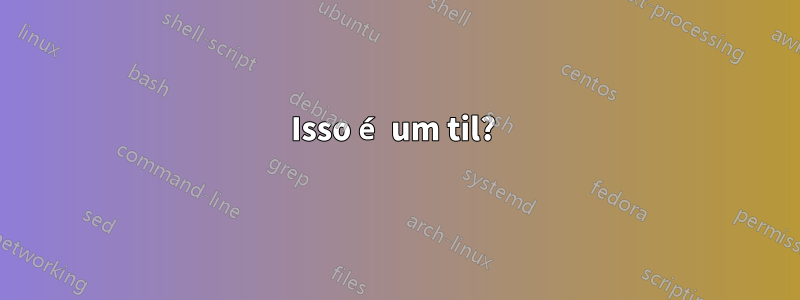 Isso é um til? 