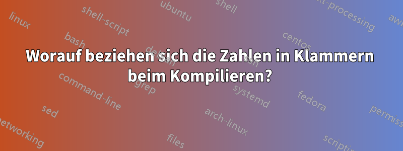 Worauf beziehen sich die Zahlen in Klammern beim Kompilieren?