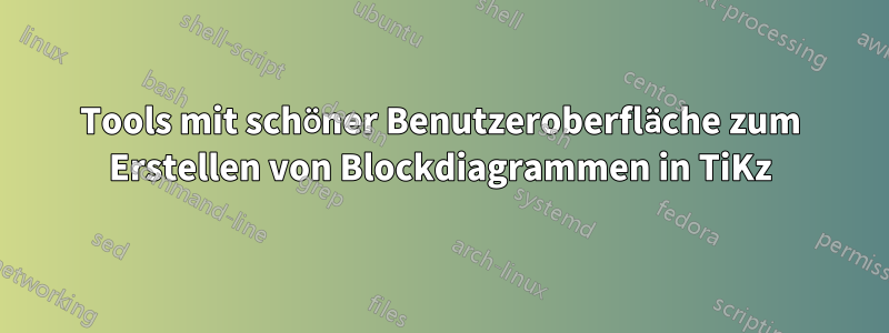 Tools mit schöner Benutzeroberfläche zum Erstellen von Blockdiagrammen in TiKz