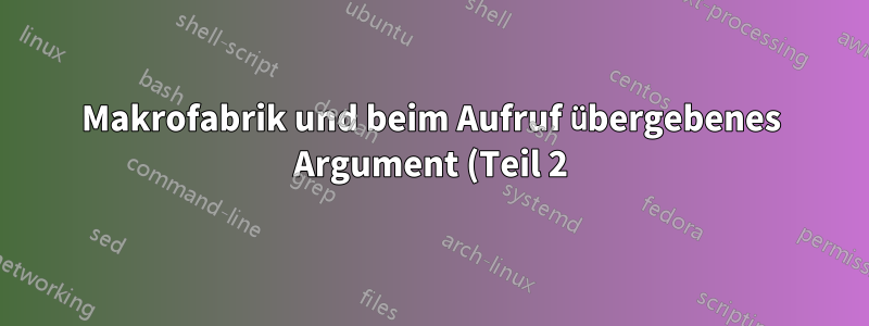 Makrofabrik und beim Aufruf übergebenes Argument (Teil 2)