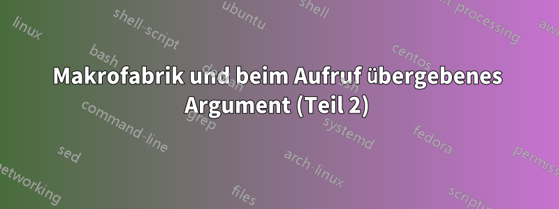 Makrofabrik und beim Aufruf übergebenes Argument (Teil 2)