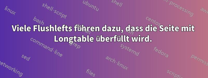 Viele Flushlefts führen dazu, dass die Seite mit Longtable überfüllt wird.