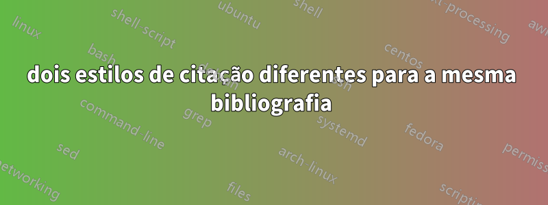 dois estilos de citação diferentes para a mesma bibliografia