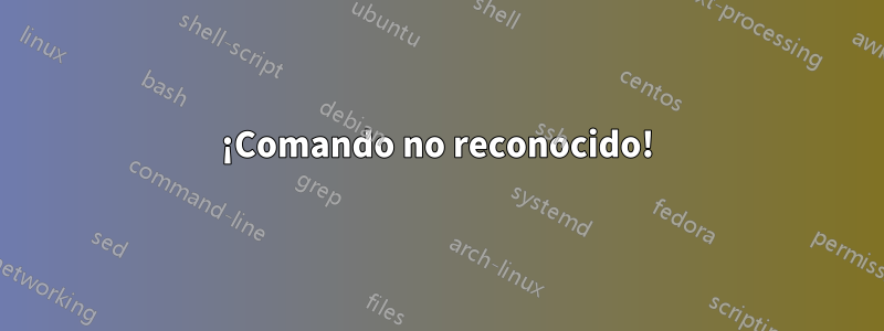 ¡Comando no reconocido!