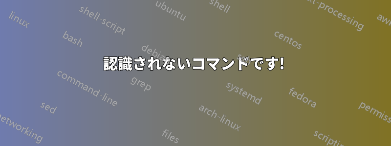 認識されないコマンドです!