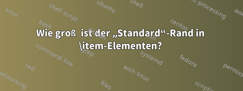 Wie groß ist der „Standard“-Rand in \item-Elementen?