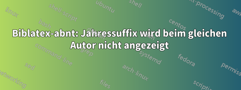 Biblatex-abnt: Jahressuffix wird beim gleichen Autor nicht angezeigt