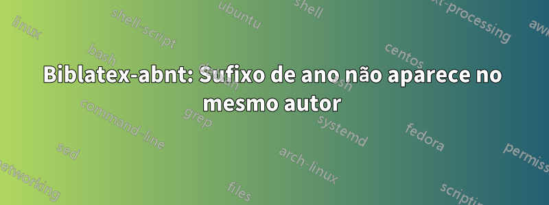 Biblatex-abnt: Sufixo de ano não aparece no mesmo autor